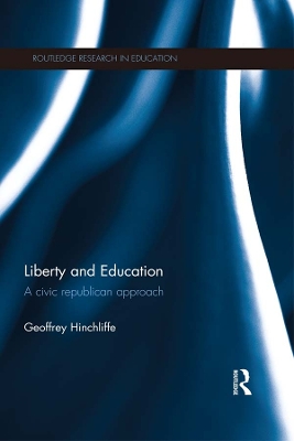 Liberty and Education: A civic republican approach by Geoffrey Hinchliffe