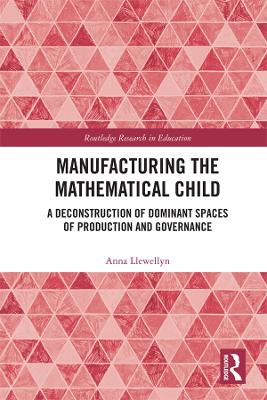 Manufacturing the Mathematical Child: A Deconstruction of Dominant Spaces of Production and Governance by Anna Llewellyn
