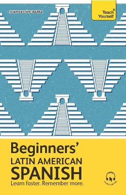 Beginners’ Latin American Spanish: Learn faster. Remember more. book