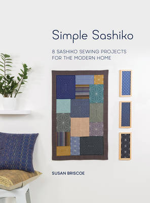 Simple Sashiko: 8 Sashiko Sewing Projects for the Modern Home by Susan Briscoe