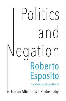 Politics and Negation: For an Affirmative Philosophy by Roberto Esposito