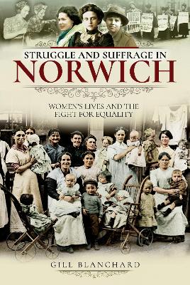 Struggle and Suffrage in Norwich: Women's Lives and the Fight for Equality book