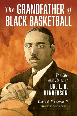 The Grandfather of Black Basketball: The Life and Times of Dr. E. B. Henderson book