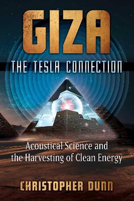 Giza: The Tesla Connection: Acoustical Science and the Harvesting of Clean Energy book