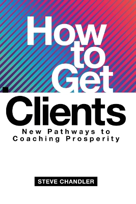 How to Get Clients: New Pathways to Coaching Prosperity book