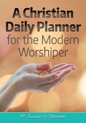 A Christian Daily Planner for the Modern Worshiper book