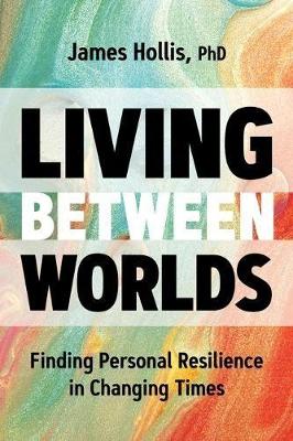 Living Between Worlds: Finding Personal Resilience in Changing Times book