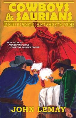 Cowboys & Saurians: Dinosaurs and Prehistoric Beasts As Seen By The Pioneers book