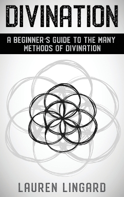 Divination: A Beginner's Guide to the Many Methods of Divination book