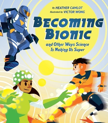 Becoming Bionic and Other Ways Science Is Making Us Super book