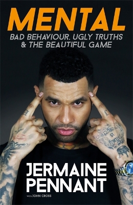 Mental: Bad Behaviour, Ugly Truths and the Beautiful Game by Jermaine Pennant