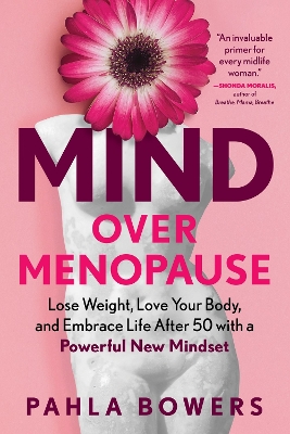 Mind Over Menopause: Lose Weight, Love Your Body, and Embrace Life After 50 with a Powerful New Mindset book