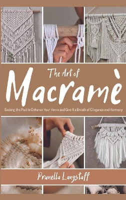 The Art of Macramé: Evoking the Past to Enhance Your Home and Give It a Breath of Ellegance and Harmony book