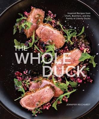 The Whole Duck: Inspired Recipes from Chefs, Butchers, and the Family at Liberty Ducks book