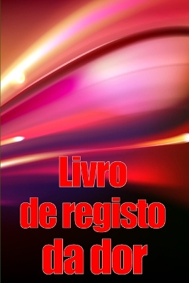 Livro de registo da dor: Livro de registo perfeito para manter registo de data, energia, actividade, sono, nível/área de dor, refeições e muito mais coisas úteis book