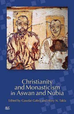 Christianity and Monasticism in Aswan and Nubia by Gawdat Gabra