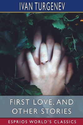 First Love, and Other Stories (Esprios Classics): Translated by Isabel F. Hapgood by Ivan Turgenev