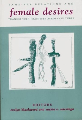 Female Desires: Same-Sex Relations and Transgender Practices Across Cultures by Evelyn Blackwood