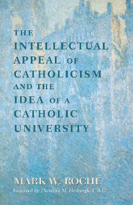 Intellectual Appeal of Catholicism and the Idea of a Catholic University book
