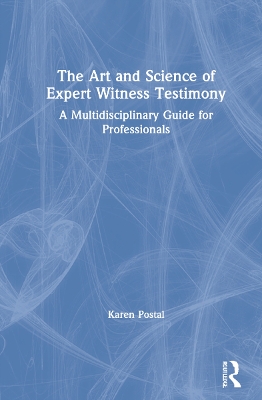 The Art and Science of Expert Witness Testimony: A Multidisciplinary Guide for Professionals by Karen Postal