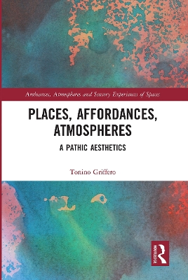 Places, Affordances, Atmospheres: A Pathic Aesthetics by Tonino Griffero