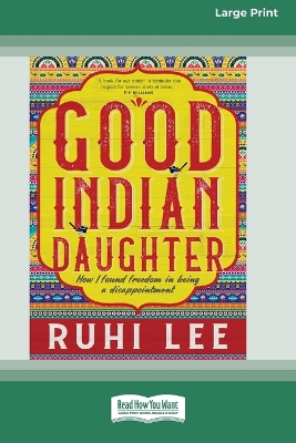 Good Indian Daughter: How I found freedom in being a disappointment by Ruhi Lee