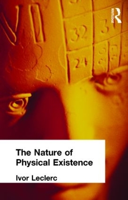 The Nature of Physical Existence by Ivor Leclerc