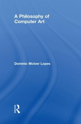 A Philosophy of Computer Art by Dominic Lopes