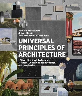 Universal Principles of Architecture: 100 Architectural Archetypes, Methods, Conditions, Relationships, and Imaginaries: Volume 7 book