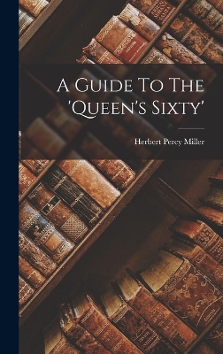A A Guide To The 'queen's Sixty' by Herbert Percy Miller