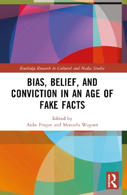 Bias, Belief, and Conviction in an Age of Fake Facts by Anke Finger