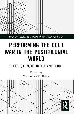 Performing the Cold War in the Postcolonial World: Theatre, Film, Literature and Things book