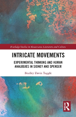 Intricate Movements: Experimental Thinking and Human Analogies in Sidney and Spenser by Bradley Tuggle