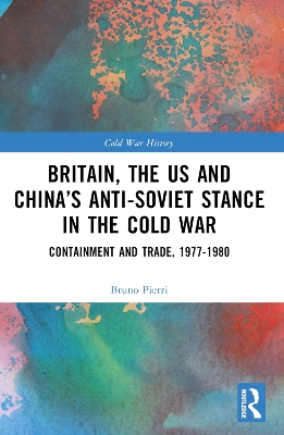 Britain, the US and China’s Anti-Soviet Stance in the Cold War: Containment and Trade, 1977-1980 book