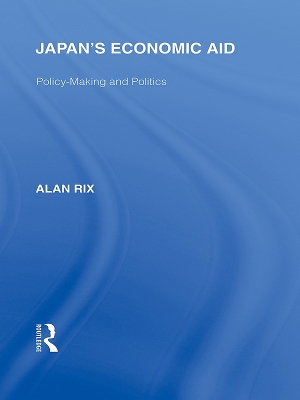 Japan's Economic Aid: Policy Making and Politics by Alan Rix