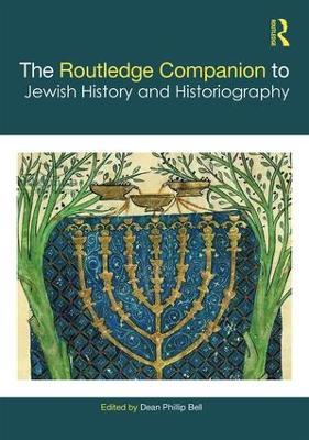 The Routledge Companion to Jewish History and Historiography by Dean Phillip Bell
