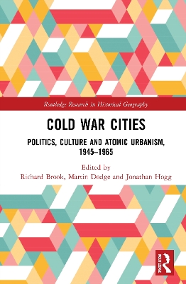 Cold War Cities: Politics, Culture and Atomic Urbanism, 1945–1965 by Richard Brook