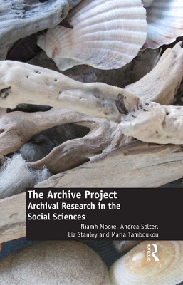 The The Archive Project: Archival Research in the Social Sciences by Niamh Moore