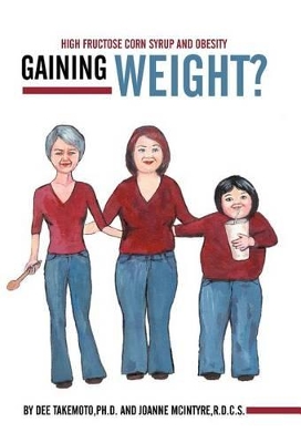 Gaining Weight?: High Fructose Corn Syrup and Obesity by Dee Takemoto Ph D