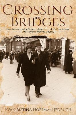 Crossing the Bridges: From Lvov Across the Steppes of Asia to London's Doodlebugs: One Woman's Wartime Odyssey by Eva Cristina Hoffman Jedruch