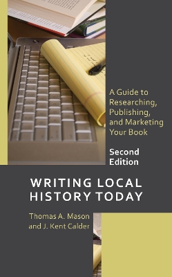 Writing Local History Today: A Guide to Researching, Publishing, and Marketing Your Book book