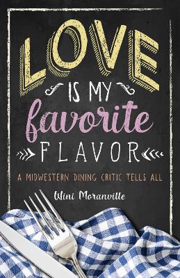 Love Is My Favorite Flavor: A Midwestern Dining Critic Tells All book