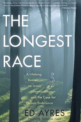The Longest Race: A Lifelong Runner, an Iconic Ultramarathon, and the Case for Human Endurance by Ed Ayres