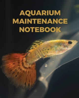 Aquarium Maintenance Notebook: : Fish Hobby Fish Book Log Book Plants Pond Fish Freshwater Pacific Northwest Ecology Saltwater Marine Reef by Patricia Larson