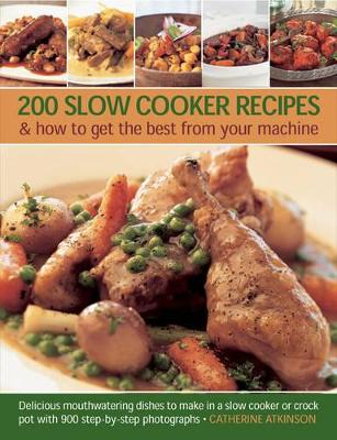 200 Slow Cooker Recipes And How To Get The Best From Your Machine book