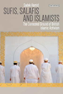 Sufis, Salafis and Islamists by Sadek Hamid