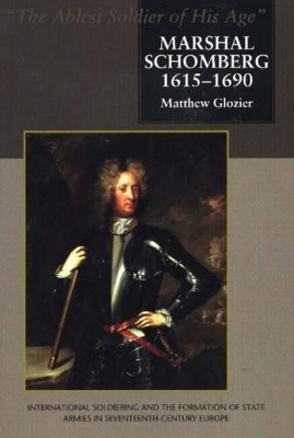 Marshal Schomberg (1615-1690), 'The Ablest Soldier of His Age' by Matthew Glozier