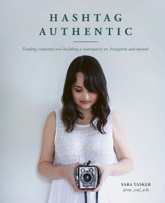 Hashtag Authentic: Finding creativity and building a community on Instagram and beyond book