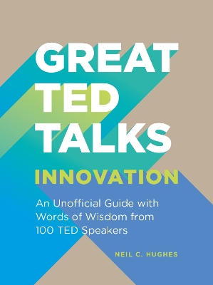 Great TED Talks: Innovation: An unofficial guide with words of wisdom from 100 TED speakers book