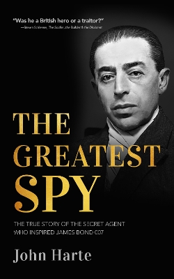 The Greatest Spy: The True Story of the Secret Agent that Inspired James Bond 007 book